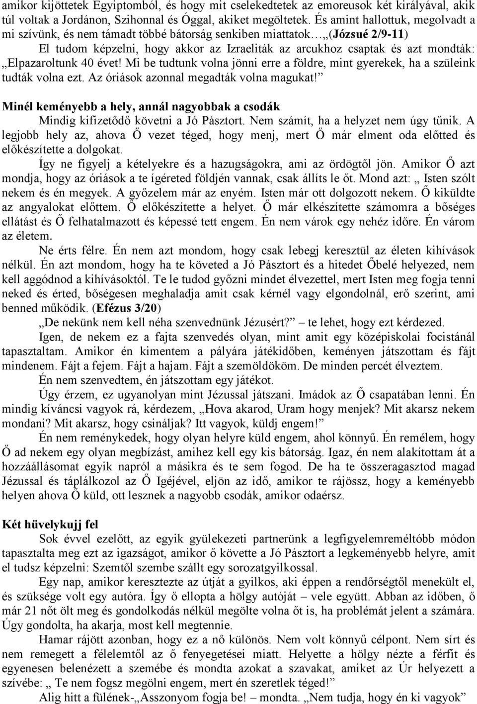 Elpazaroltunk 40 évet! Mi be tudtunk volna jönni erre a földre, mint gyerekek, ha a szüleink tudták volna ezt. Az óriások azonnal megadták volna magukat!