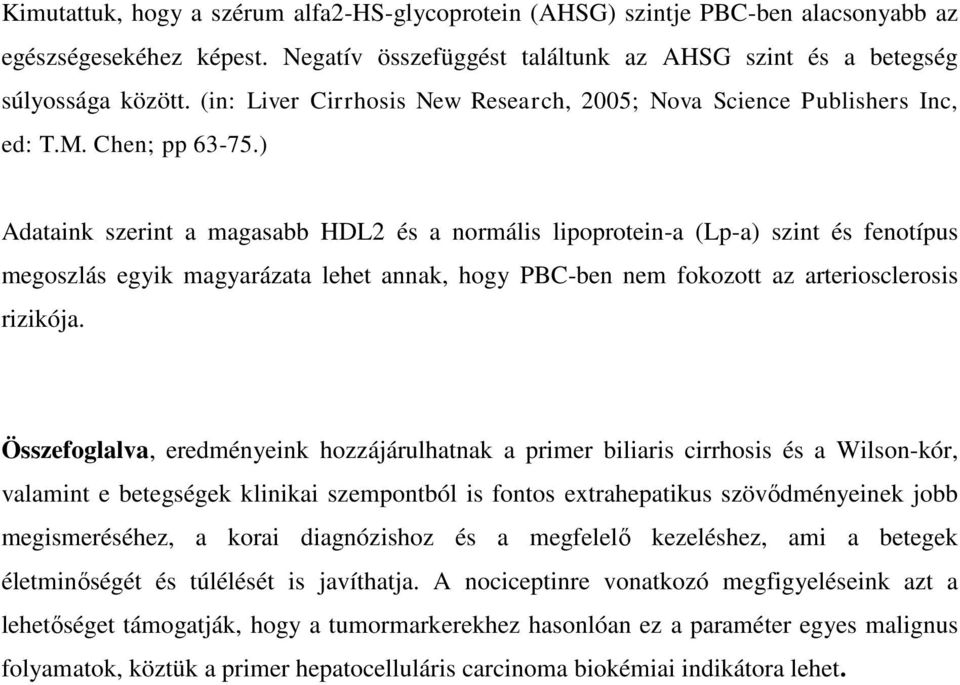 ) Adataink szerint a magasabb HDL2 és a normális lipoprotein-a (Lp-a) szint és fenotípus megoszlás egyik magyarázata lehet annak, hogy PBC-ben nem fokozott az arteriosclerosis rizikója.