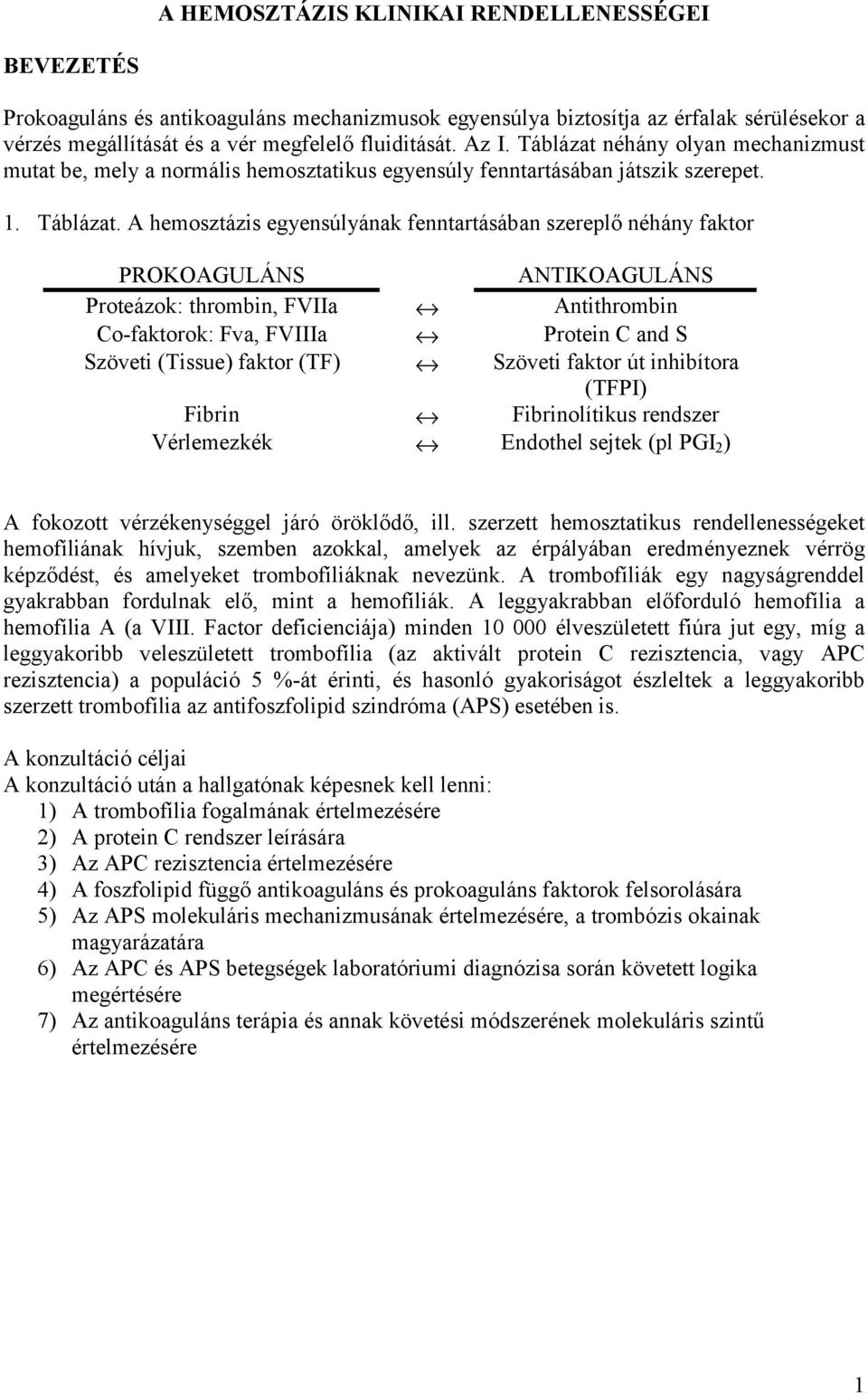 A hemosztázis egyensúlyának fenntartásában szereplő néhány faktor PROKOAGULÁNS ANTIKOAGULÁNS Proteázok: thrombin, FVIIa Antithrombin Co-faktorok: Fva, FVIIIa Protein C and S Szöveti (Tissue) faktor