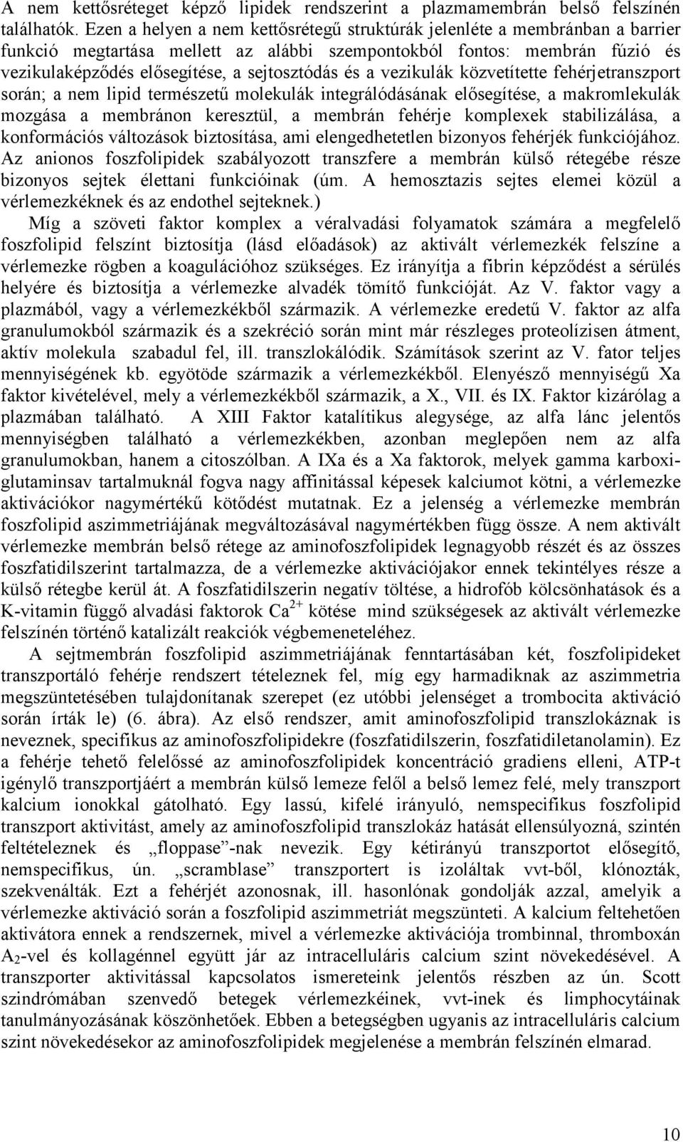 és a vezikulák közvetítette fehérjetranszport során; a nem lipid természetű molekulák integrálódásának elősegítése, a makromlekulák mozgása a membránon keresztül, a membrán fehérje komplexek