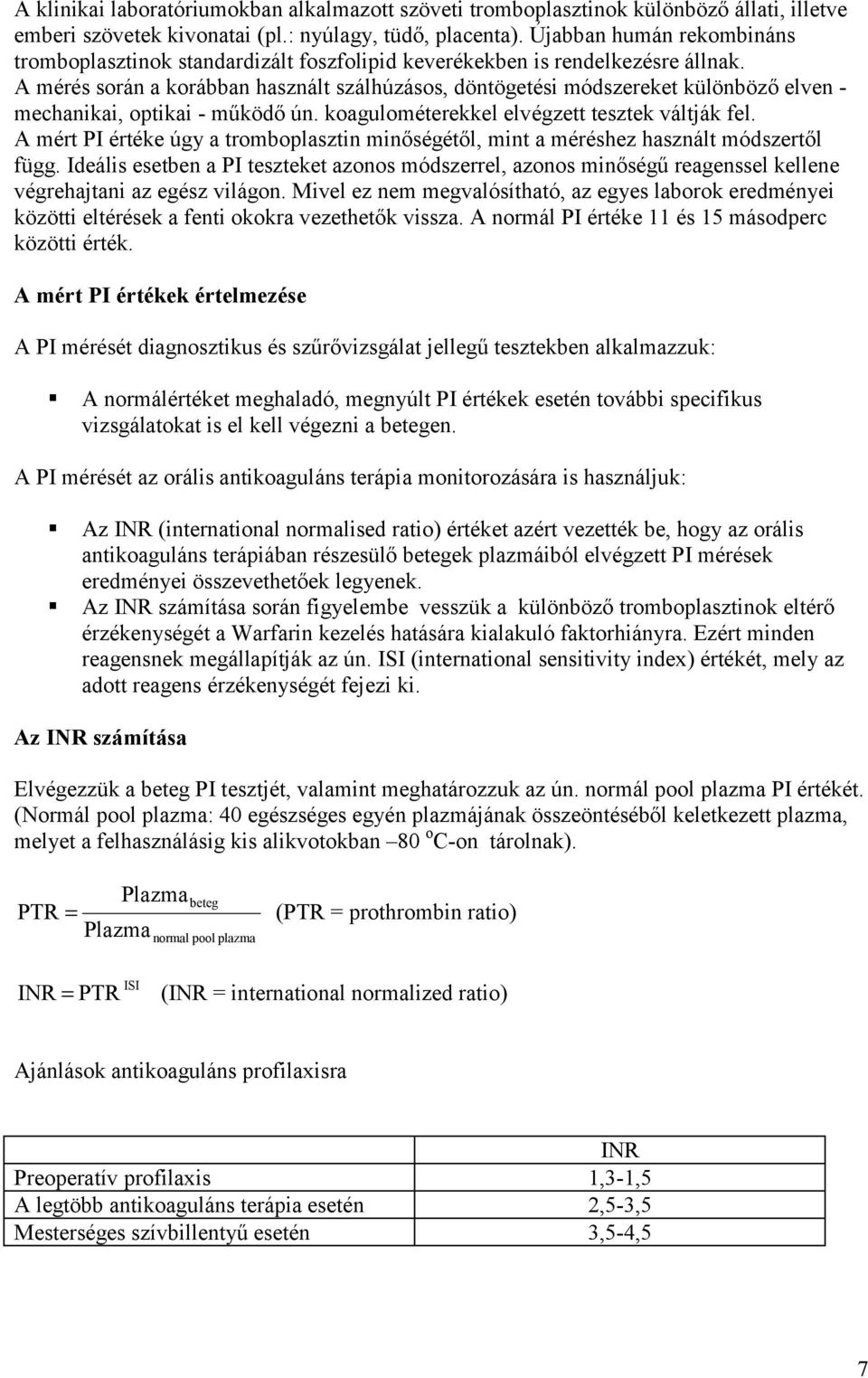 A mérés során a korábban használt szálhúzásos, döntögetési módszereket különböző elven - mechanikai, optikai - működő ún. koagulométerekkel elvégzett tesztek váltják fel.