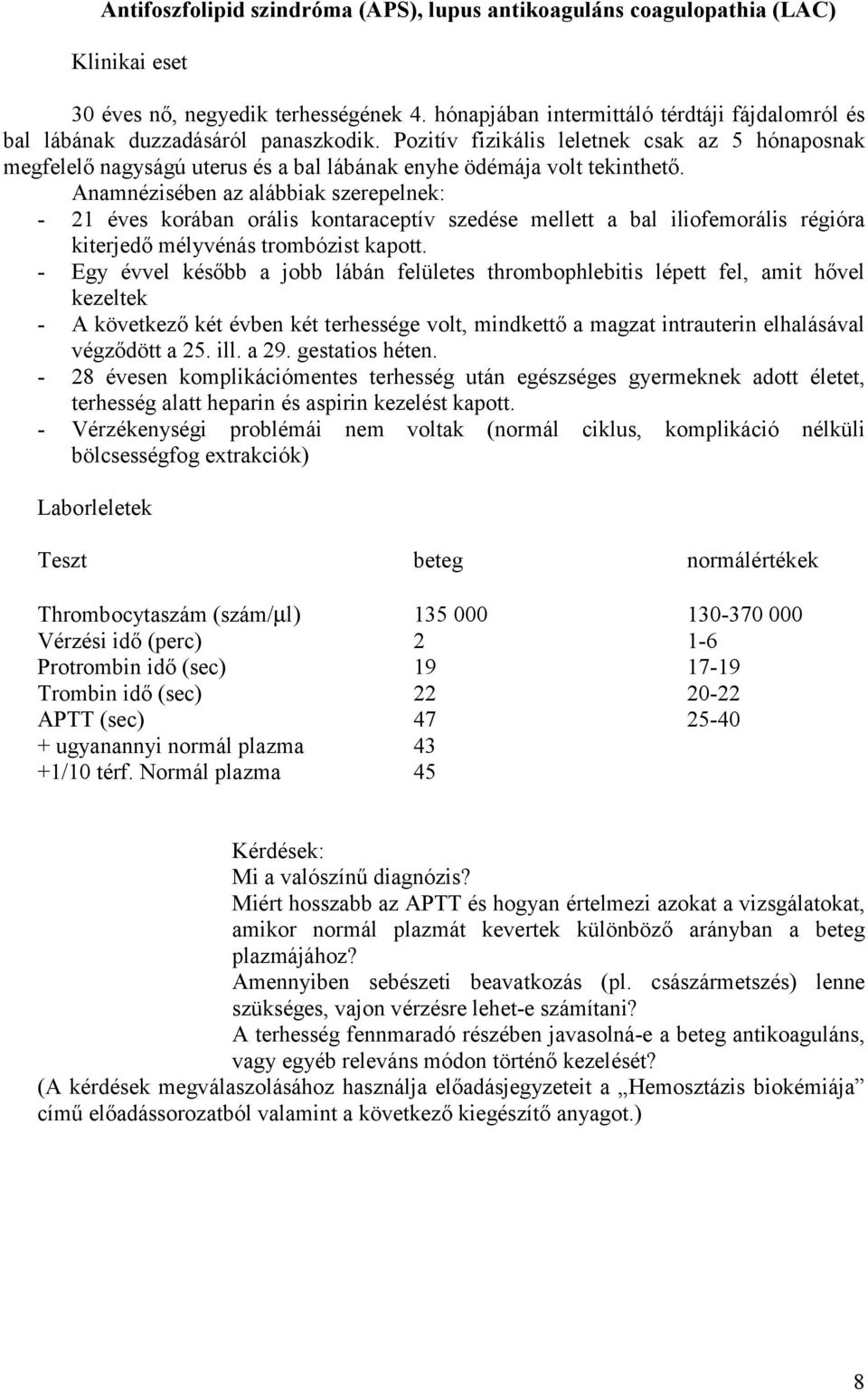 Pozitív fizikális leletnek csak az 5 hónaposnak megfelelő nagyságú uterus és a bal lábának enyhe ödémája volt tekinthető.