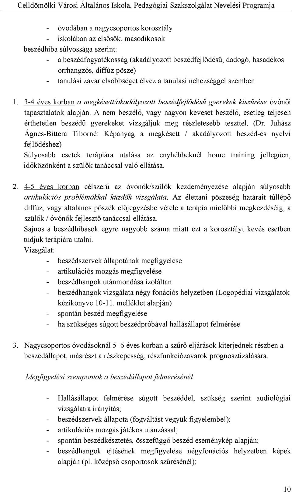 A nem beszélő, vagy nagyon keveset beszélő, esetleg teljesen érthetetlen beszédű gyerekeket vizsgáljuk meg részletesebb teszttel. (Dr.