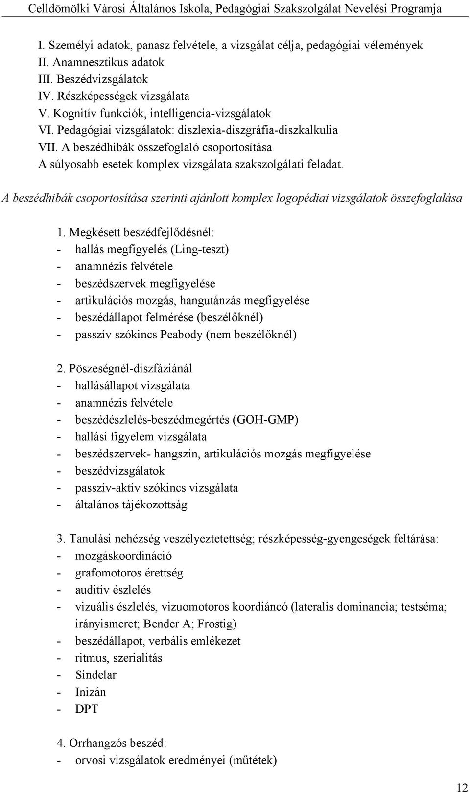 A beszédhibák összefoglaló csoportosítása A súlyosabb esetek komplex vizsgálata szakszolgálati feladat. A beszédhibák csoportosítása szerinti ajánlott komplex logopédiai vizsgálatok összefoglalása 1.