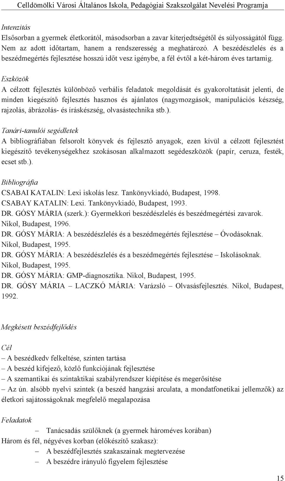 Eszközök A célzott fejlesztés különböző verbális feladatok megoldását és gyakoroltatását jelenti, de minden kiegészítő fejlesztés hasznos és ajánlatos (nagymozgások, manipulációs készség, rajzolás,