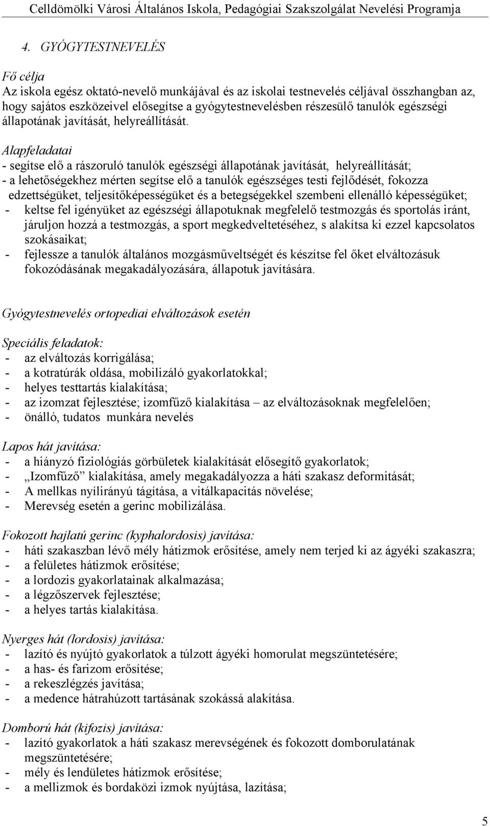 Alapfeladatai - segítse elő a rászoruló tanulók egészségi állapotának javítását, helyreállítását; - a lehetőségekhez mérten segítse elő a tanulók egészséges testi fejlődését, fokozza edzettségüket,