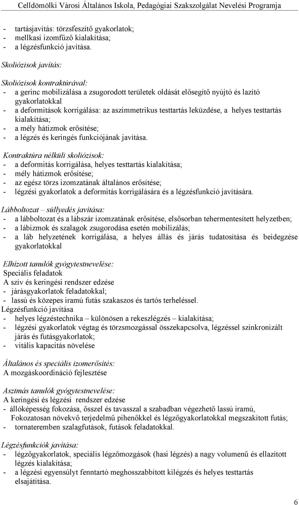 testtartás leküzdése, a helyes testtartás kialakítása; - a mély hátizmok erősítése; - a légzés és keringés funkciójának javítása.