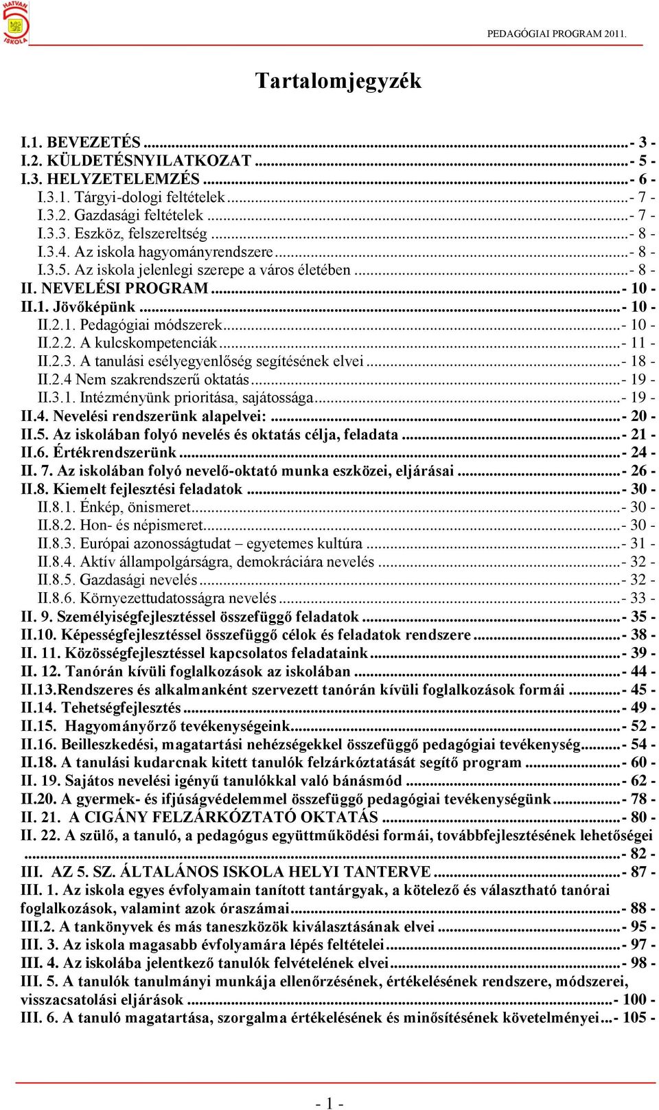 .. - 10 - II.2.2. A kulcskompetenciák... - 11 - II.2.3. A tanulási esélyegyenlőség segítésének elvei... - 18 - II.2.4 Nem szakrendszerű oktatás... - 19 - II.3.1. Intézményünk prioritása, sajátossága.