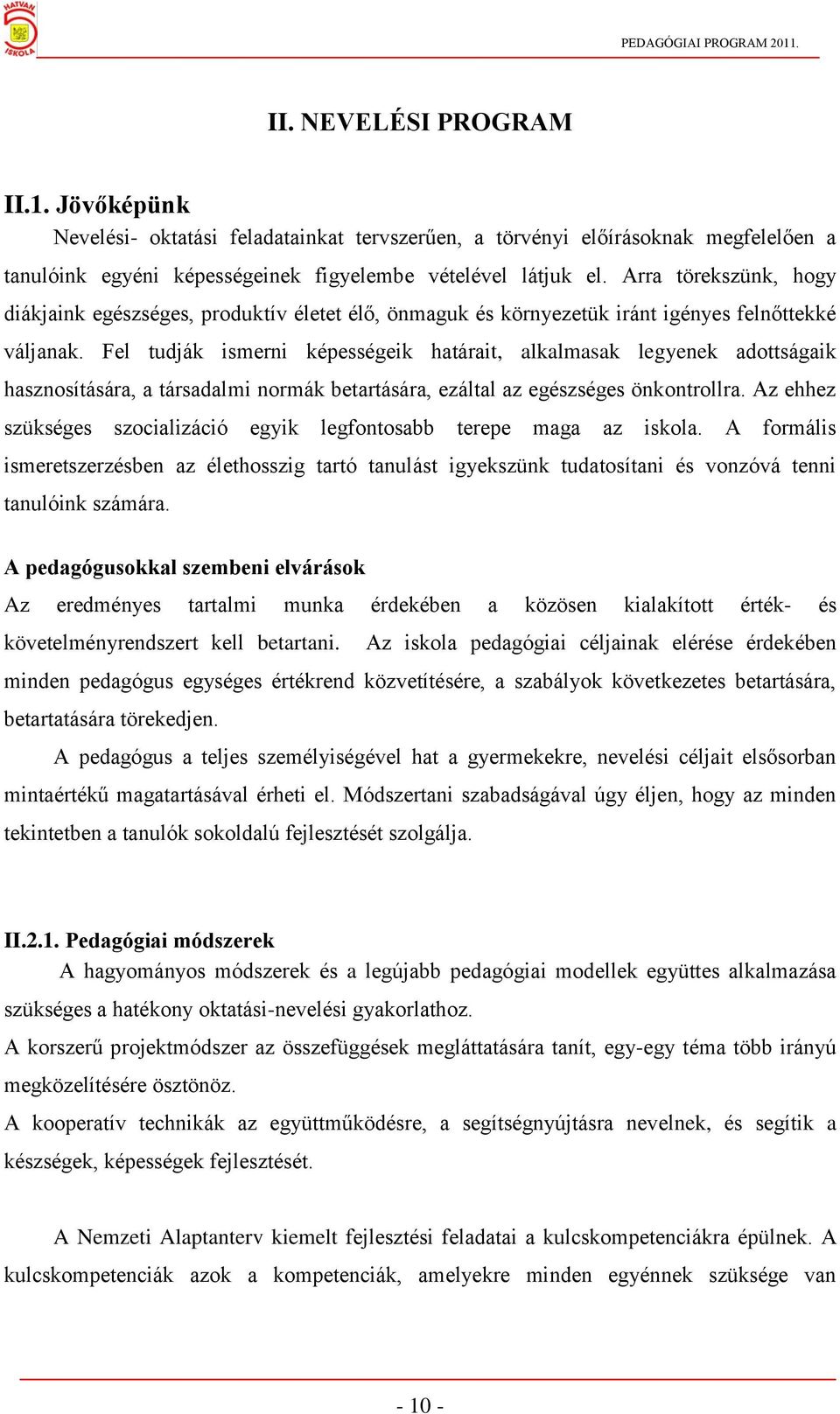 Fel tudják ismerni képességeik határait, alkalmasak legyenek adottságaik hasznosítására, a társadalmi normák betartására, ezáltal az egészséges önkontrollra.