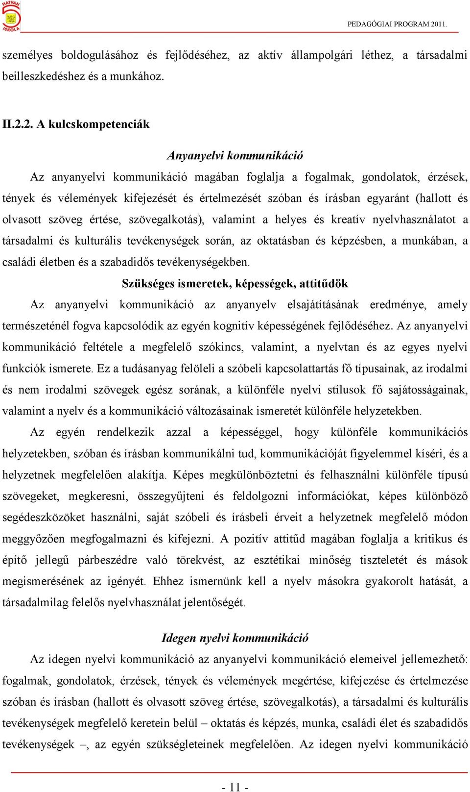 (hallott és olvasott szöveg értése, szövegalkotás), valamint a helyes és kreatív nyelvhasználatot a társadalmi és kulturális tevékenységek során, az oktatásban és képzésben, a munkában, a családi