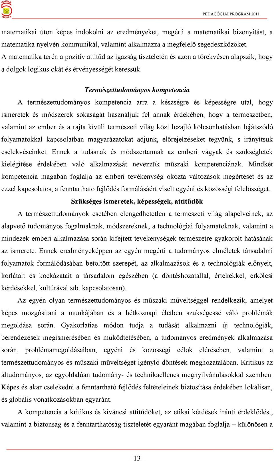 Természettudományos kompetencia A természettudományos kompetencia arra a készségre és képességre utal, hogy ismeretek és módszerek sokaságát használjuk fel annak érdekében, hogy a természetben,