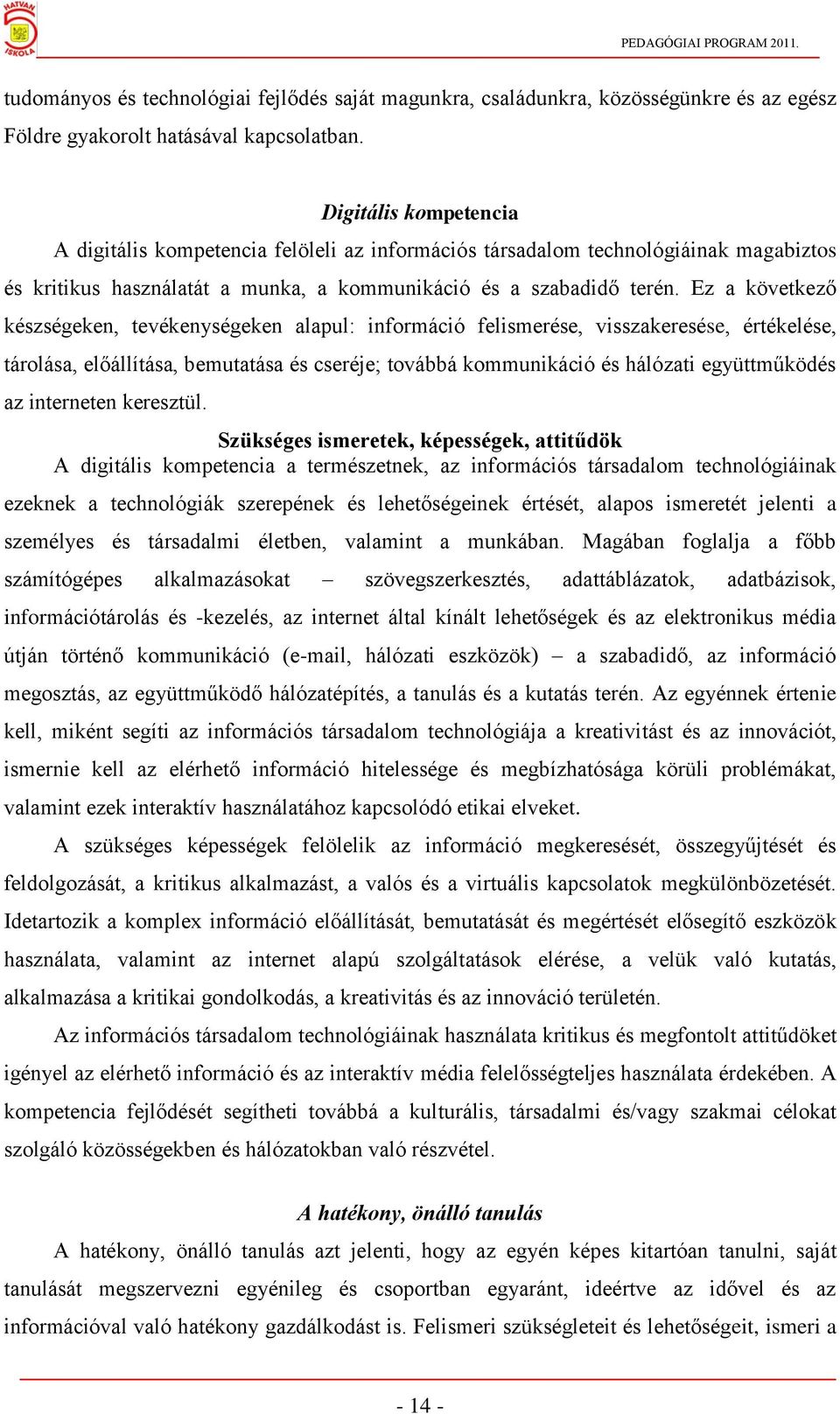 Ez a következő készségeken, tevékenységeken alapul: információ felismerése, visszakeresése, értékelése, tárolása, előállítása, bemutatása és cseréje; továbbá kommunikáció és hálózati együttműködés az