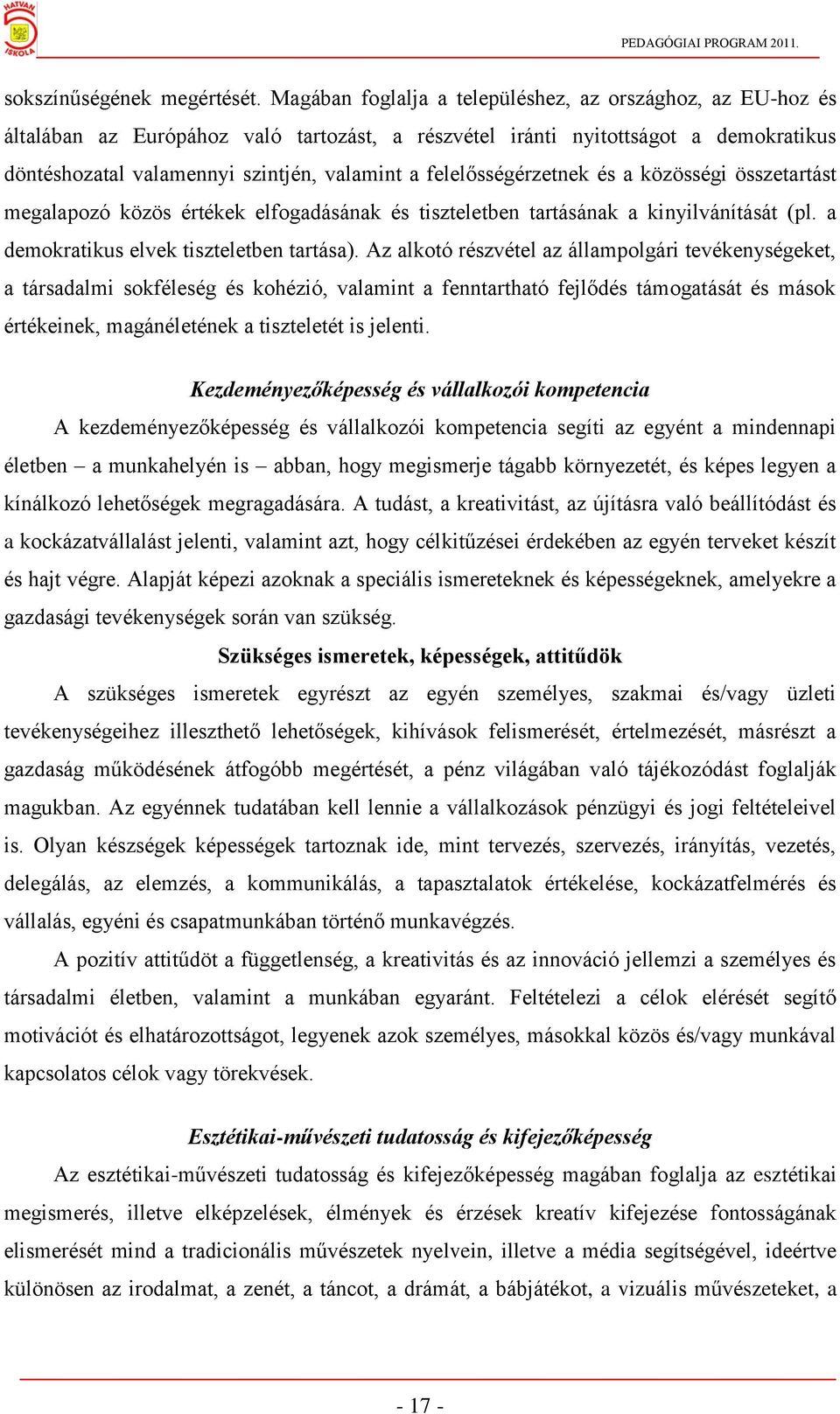 felelősségérzetnek és a közösségi összetartást megalapozó közös értékek elfogadásának és tiszteletben tartásának a kinyilvánítását (pl. a demokratikus elvek tiszteletben tartása).