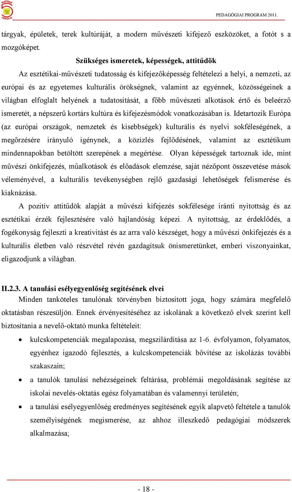 egyénnek, közösségeinek a világban elfoglalt helyének a tudatosítását, a főbb művészeti alkotások értő és beleérző ismeretét, a népszerű kortárs kultúra és kifejezésmódok vonatkozásában is.