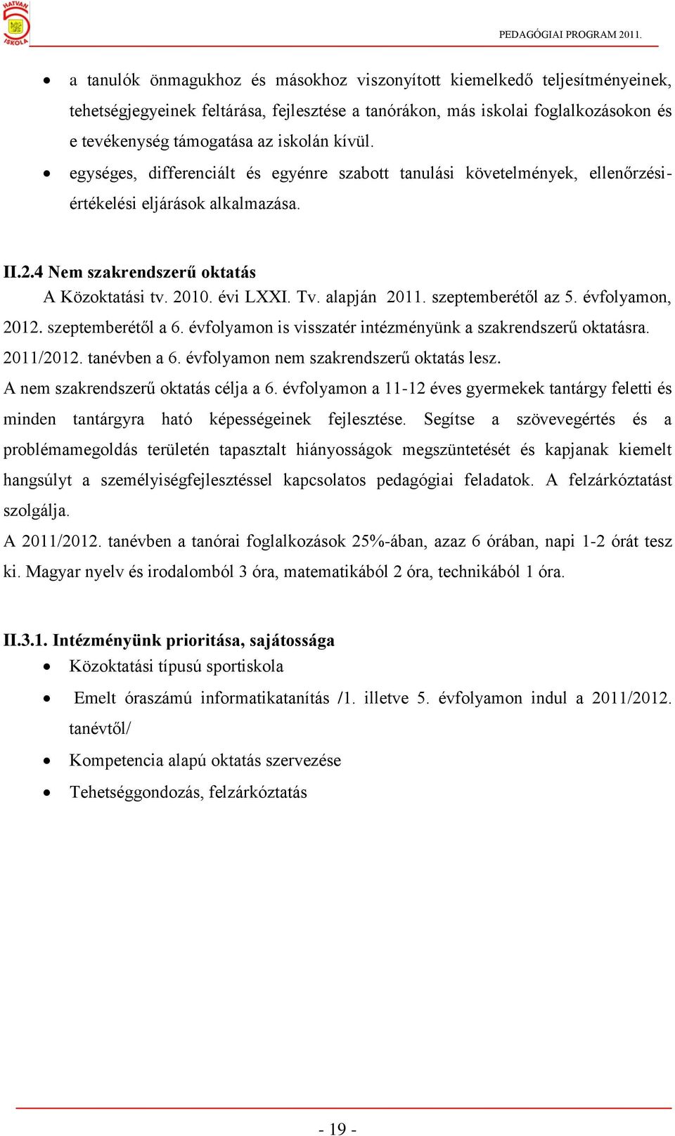 alapján 2011. szeptemberétől az 5. évfolyamon, 2012. szeptemberétől a 6. évfolyamon is visszatér intézményünk a szakrendszerű oktatásra. 2011/2012. tanévben a 6.