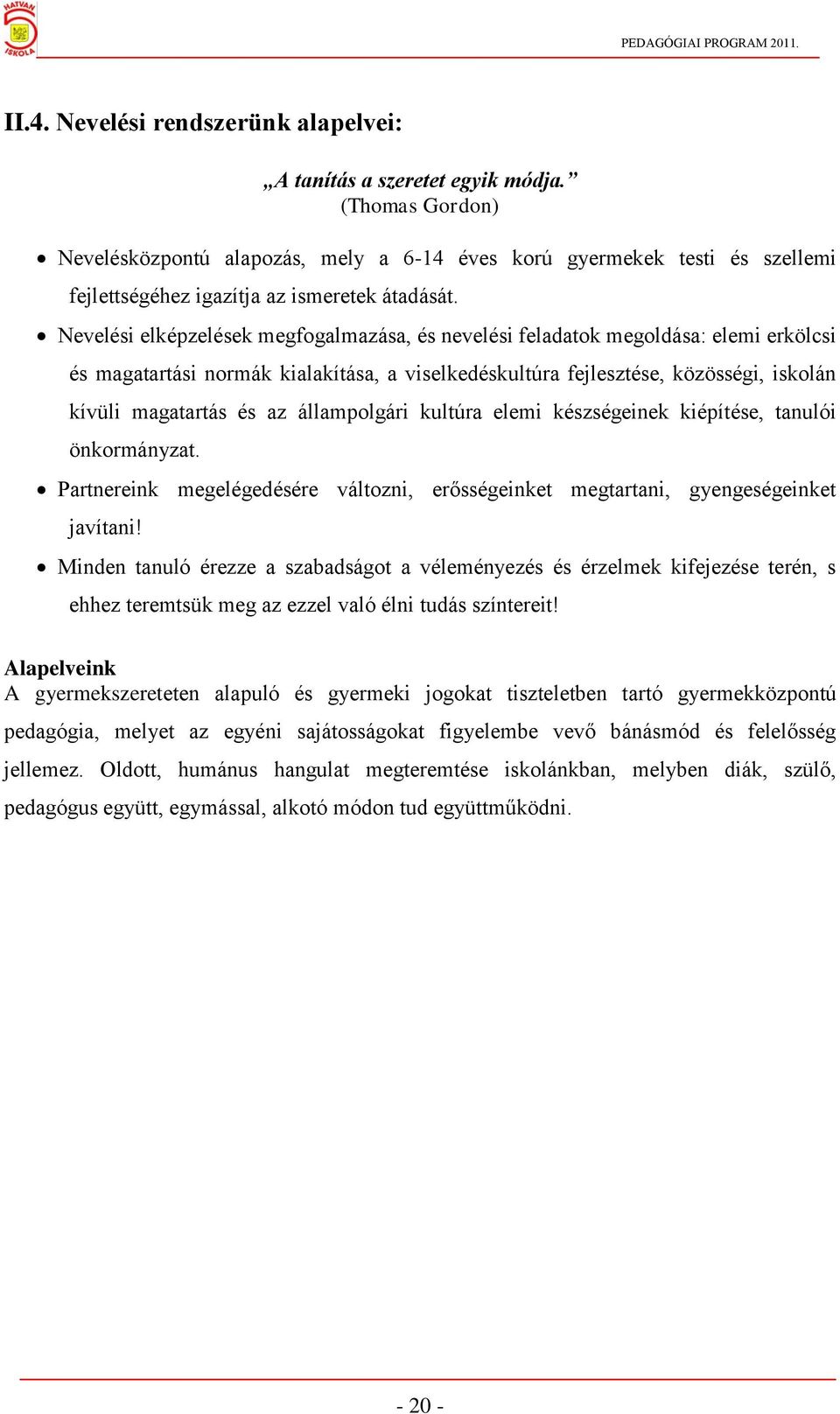 Nevelési elképzelések megfogalmazása, és nevelési feladatok megoldása: elemi erkölcsi és magatartási normák kialakítása, a viselkedéskultúra fejlesztése, közösségi, iskolán kívüli magatartás és az