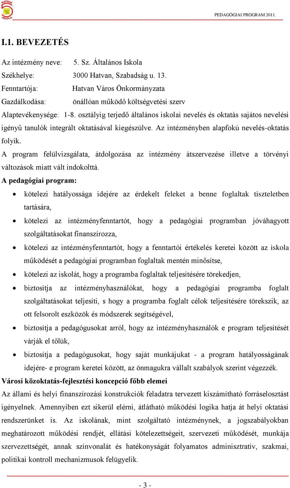 osztályig terjedő általános iskolai nevelés és oktatás sajátos nevelési igényű tanulók integrált oktatásával kiegészülve. Az intézményben alapfokú nevelés-oktatás folyik.