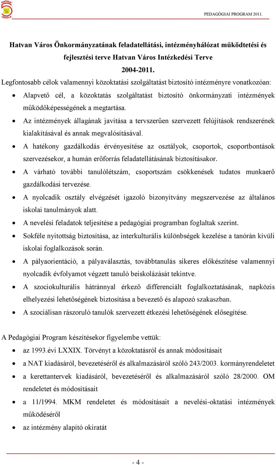 Az intézmények állagának javítása a tervszerűen szervezett felújítások rendszerének kialakításával és annak megvalósításával.