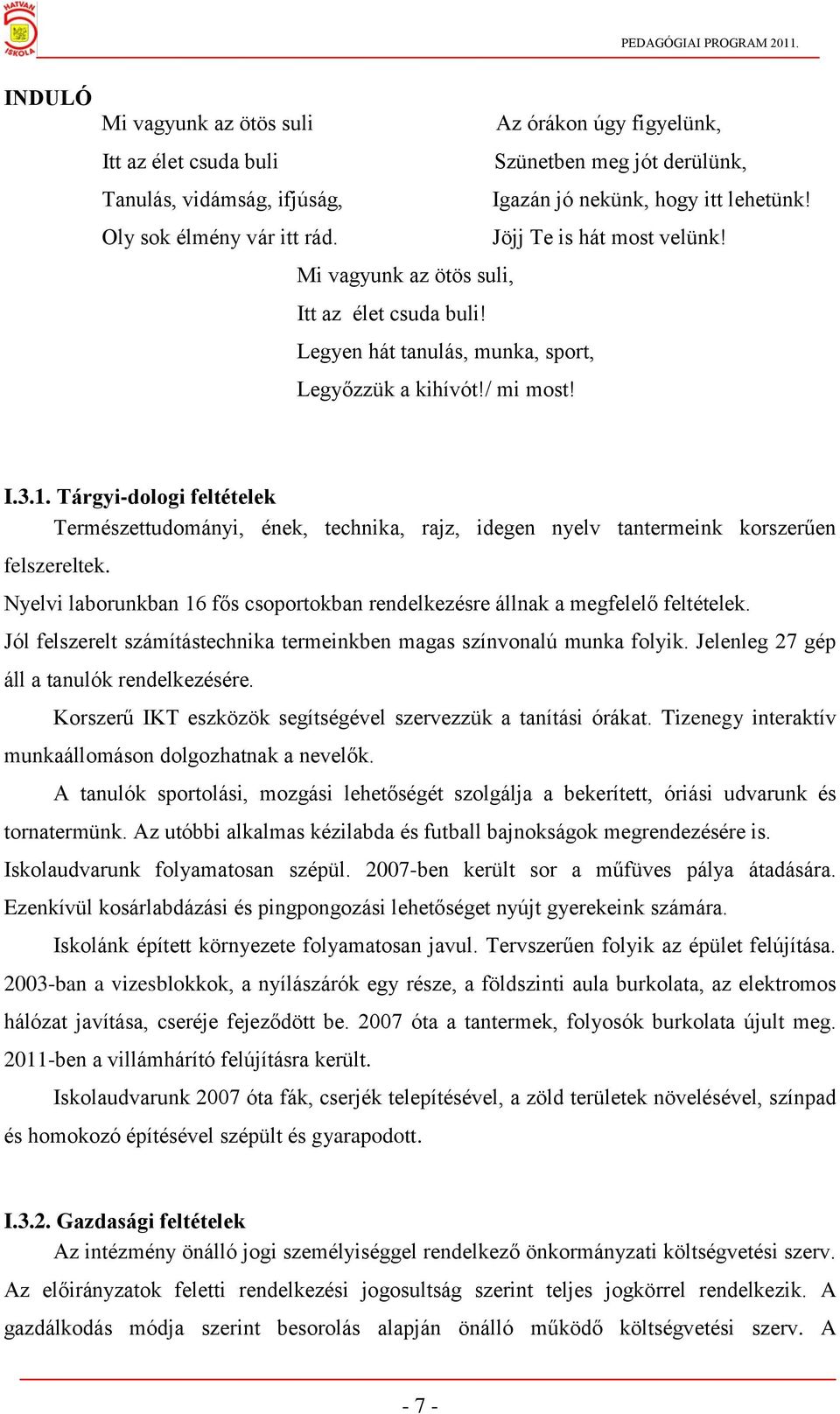 Tárgyi-dologi feltételek Természettudományi, ének, technika, rajz, idegen nyelv tantermeink korszerűen felszereltek. Nyelvi laborunkban 16 fős csoportokban rendelkezésre állnak a megfelelő feltételek.