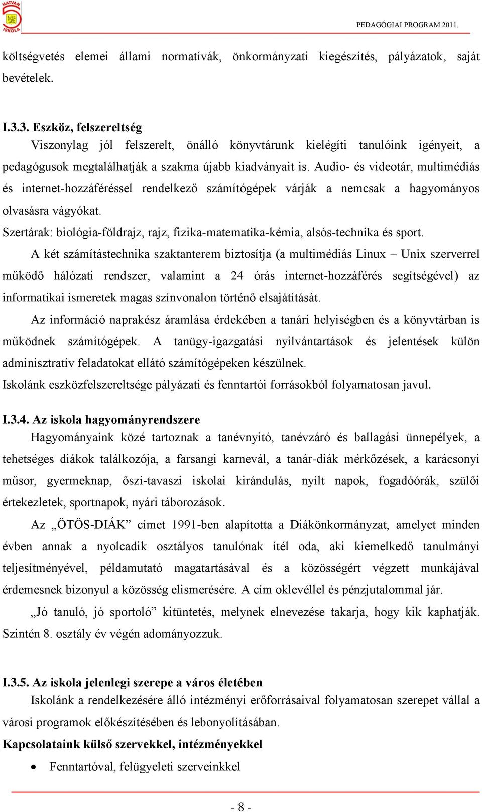 Audio- és videotár, multimédiás és internet-hozzáféréssel rendelkező számítógépek várják a nemcsak a hagyományos olvasásra vágyókat.