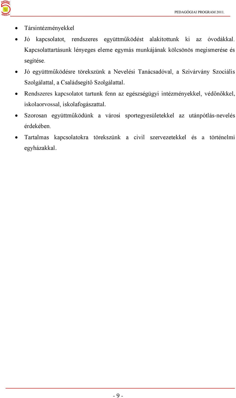 Jó együttműködésre törekszünk a Nevelési Tanácsadóval, a Szivárvány Szociális Szolgálattal, a Családsegítő Szolgálattal.