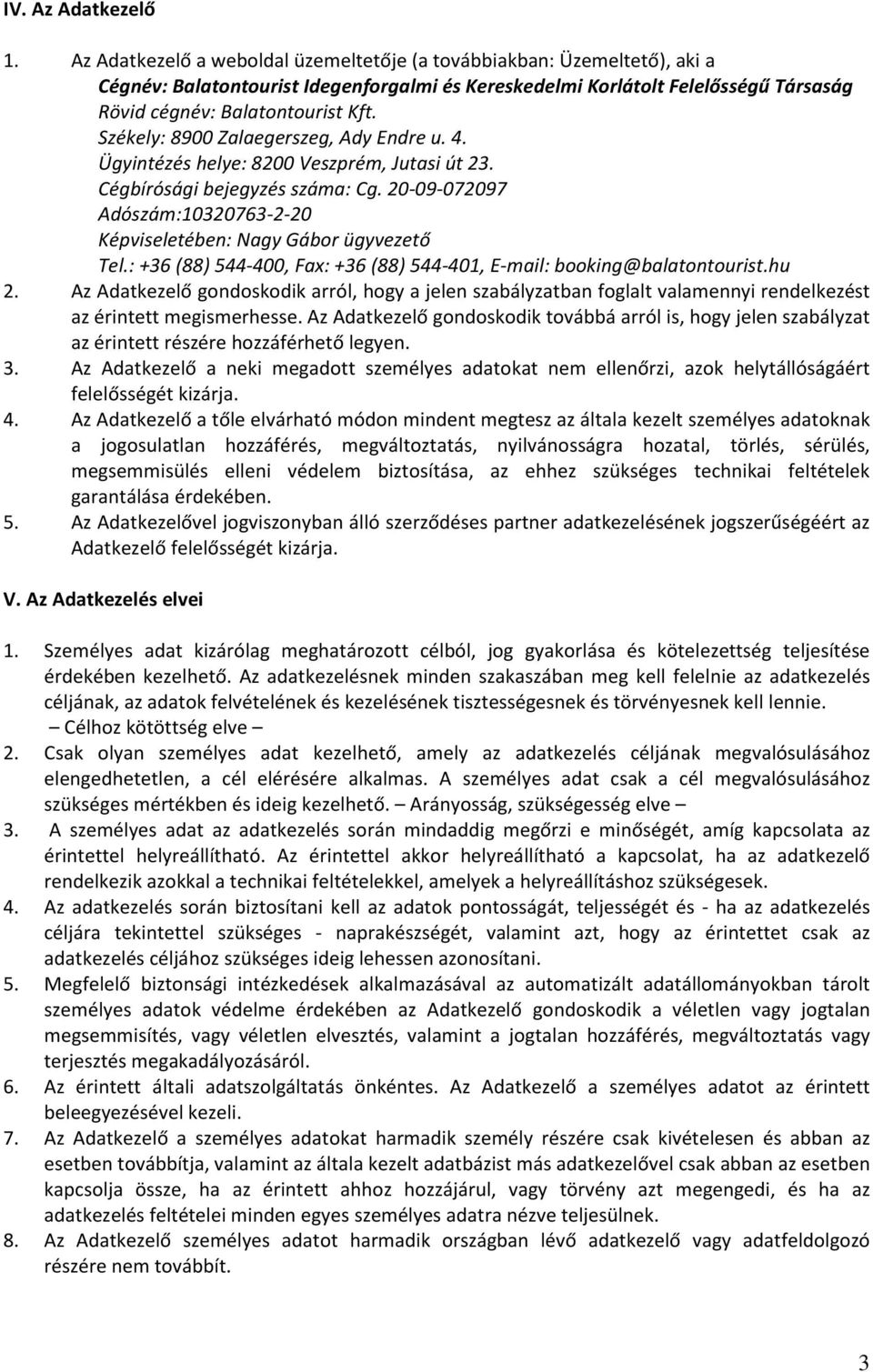 Székely: 8900 Zalaegerszeg, Ady Endre u. 4. Ügyintézés helye: 8200 Veszprém, Jutasi út 23. Cégbírósági bejegyzés száma: Cg. 20-09-072097 Adószám:10320763-2-20 Képviseletében: Nagy Gábor ügyvezető Tel.