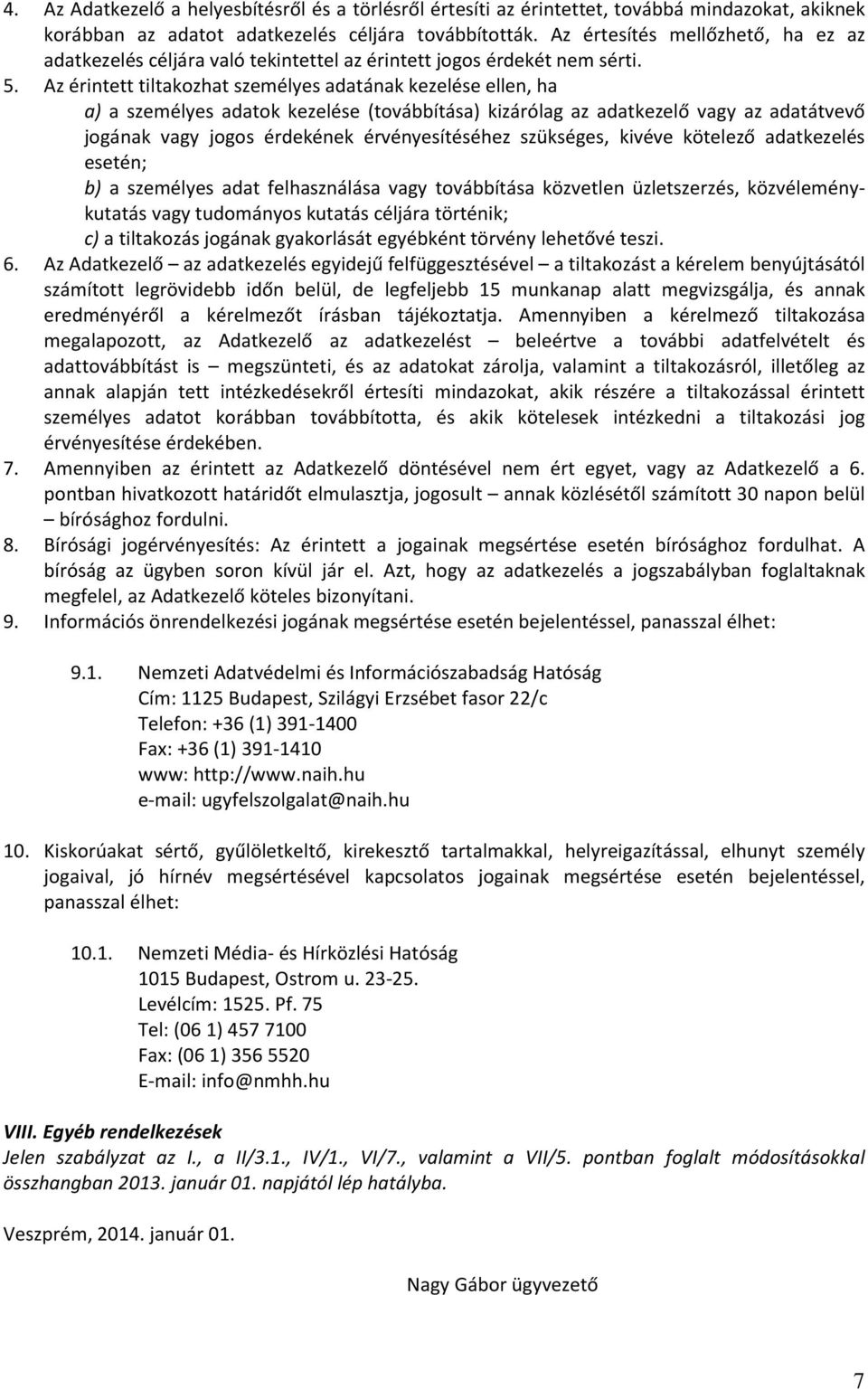 Az érintett tiltakozhat személyes adatának kezelése ellen, ha a) a személyes adatok kezelése (továbbítása) kizárólag az adatkezelő vagy az adatátvevő jogának vagy jogos érdekének érvényesítéséhez