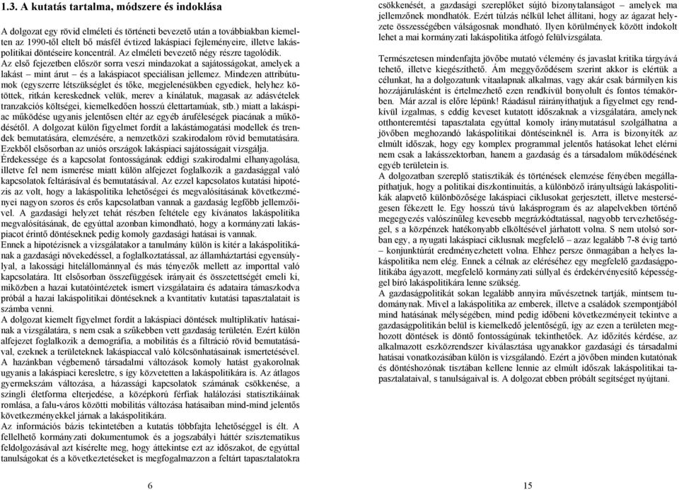 Az első fejezetben először sorra veszi mindazokat a sajátosságokat, amelyek a lakást mint árut és a lakáspiacot speciálisan jellemez.