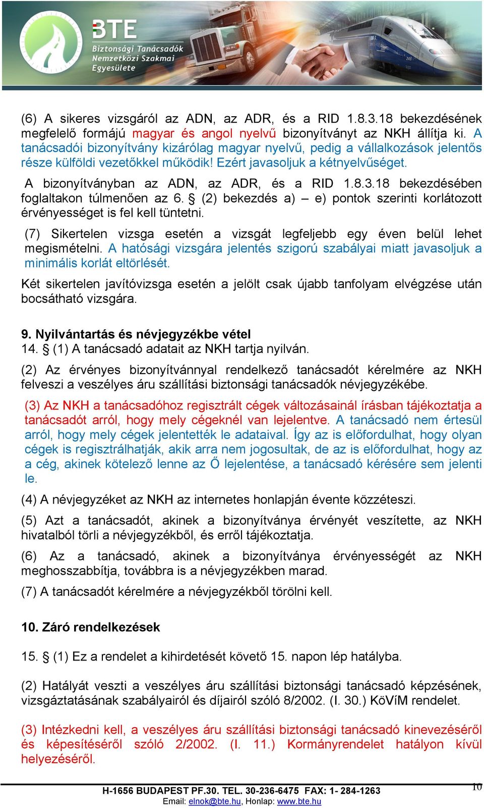 3.18 bekezdésében foglaltakon túlmenően az 6. (2) bekezdés a) e) pontok szerinti korlátozott érvényességet is fel kell tüntetni.