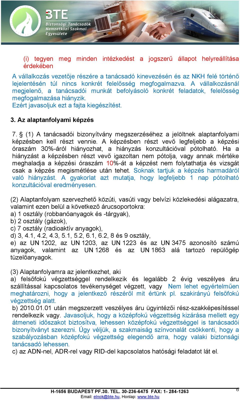 Az alaptanfolyami képzés 7. (1) A tanácsadói bizonyítvány megszerzéséhez a jelöltnek alaptanfolyami képzésben kell részt vennie.