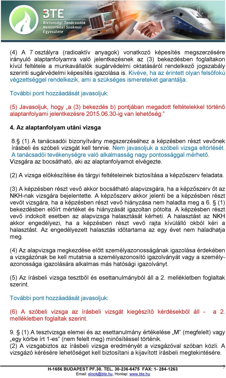 További pont hozzáadását javasoljuk: (5) Javasoljuk, hogy a (3) bekezdés b) pontjában megadott feltételekkel történő alaptanfolyami jelentkezésre 2015.06.30-ig van lehetőség. 4.