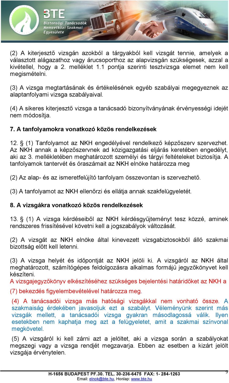 (4) A sikeres kiterjesztő vizsga a tanácsadó bizonyítványának érvényességi idejét nem módosítja. 7. A tanfolyamokra vonatkozó közös rendelkezések 12.