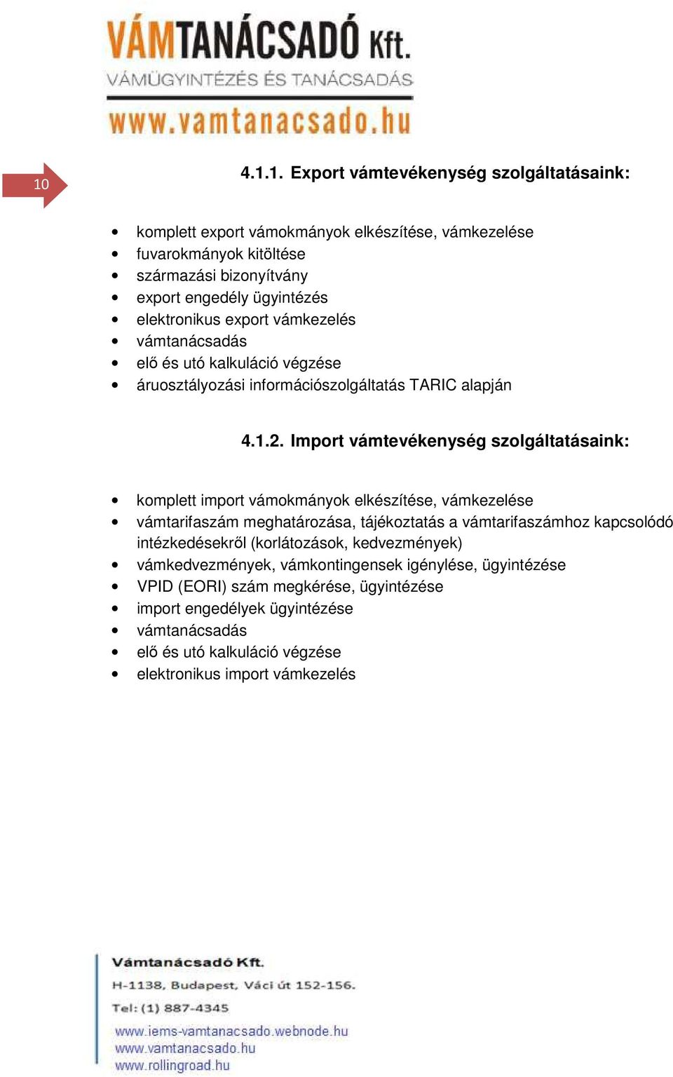 Import vámtevékenység szolgáltatásaink: komplett import vámokmányok elkészítése, vámkezelése vámtarifaszám meghatározása, tájékoztatás a vámtarifaszámhoz kapcsolódó intézkedésekről