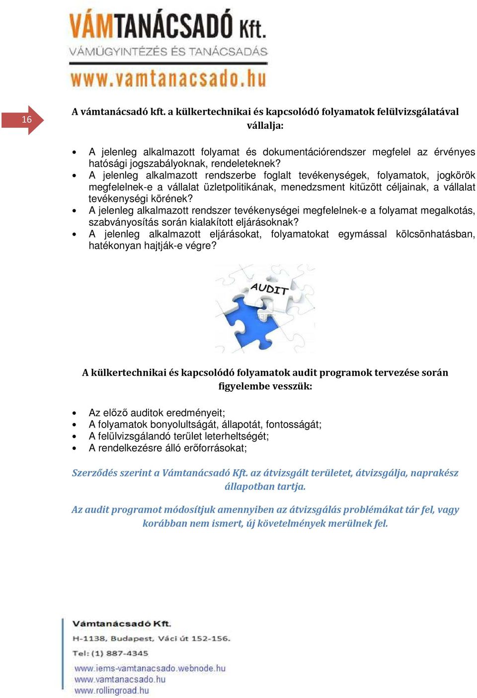 A jelenleg alkalmazott rendszerbe foglalt tevékenységek, folyamatok, jogkörök megfelelnek-e a vállalat üzletpolitikának, menedzsment kitűzött céljainak, a vállalat tevékenységi körének?