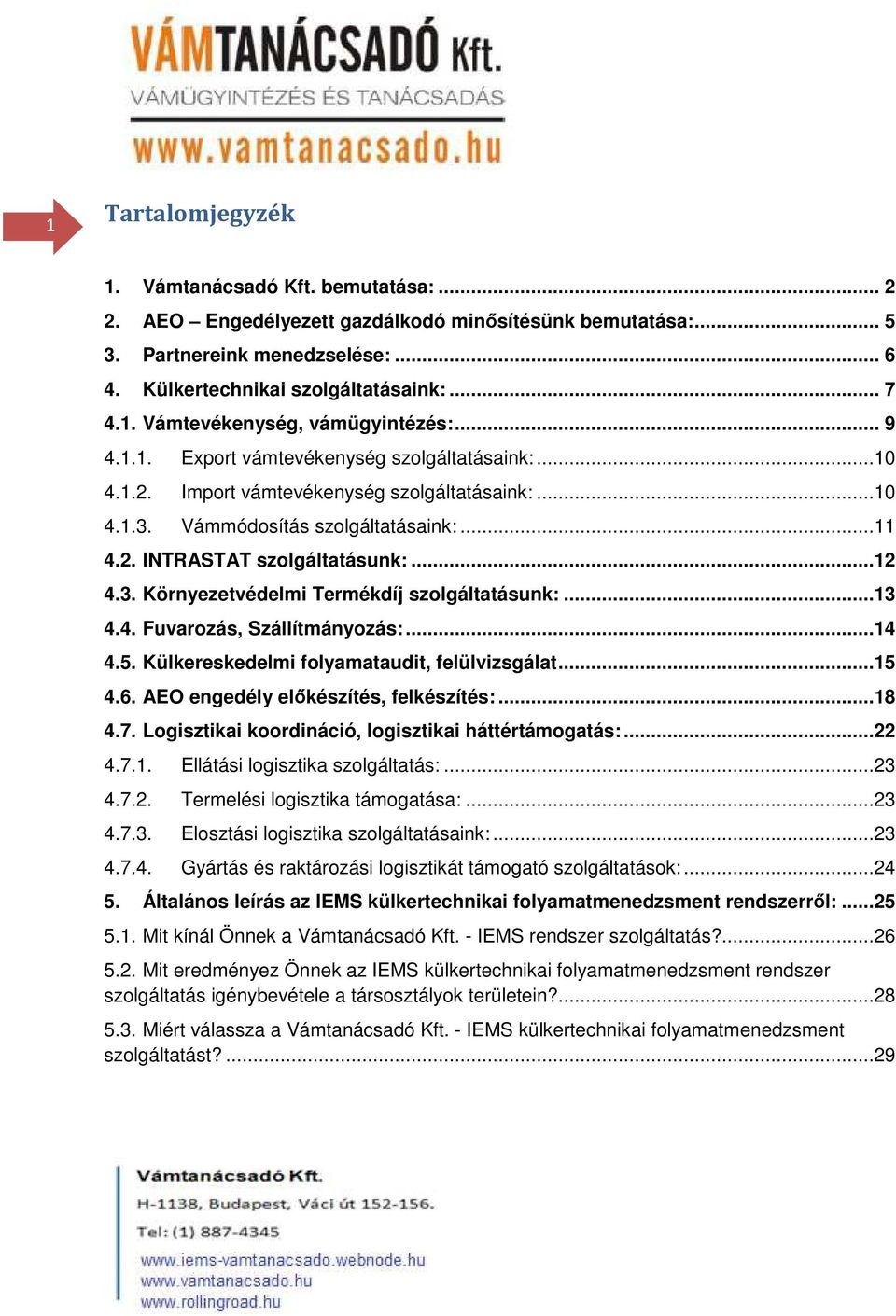 ..13 4.4. Fuvarozás, Szállítmányozás:...14 4.5. Külkereskedelmi folyamataudit, felülvizsgálat...15 4.6. AEO engedély előkészítés, felkészítés:...18 4.7.