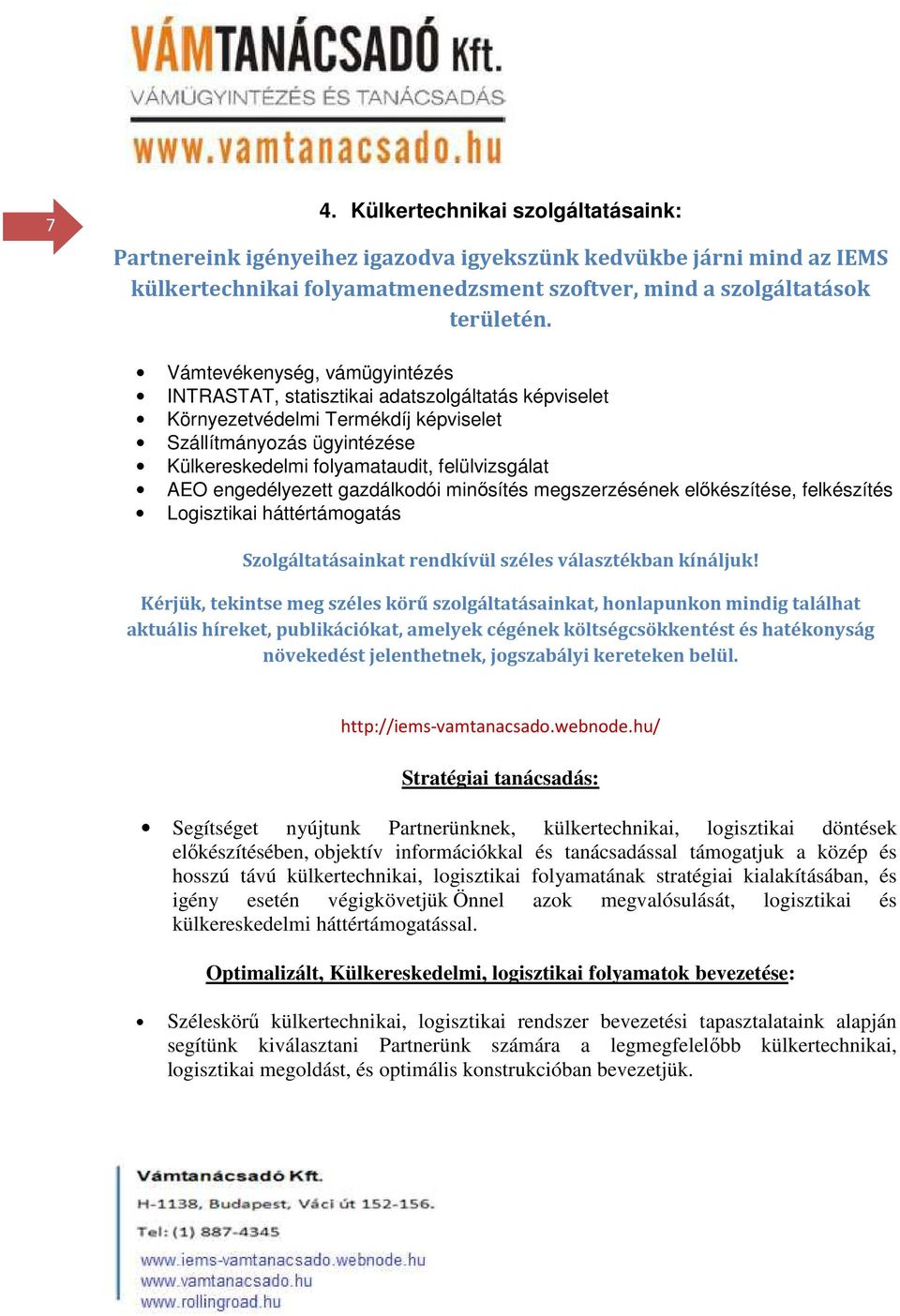 engedélyezett gazdálkodói minősítés megszerzésének előkészítése, felkészítés Logisztikai háttértámogatás Szolgáltatásainkat rendkívül széles választékban kínáljuk!