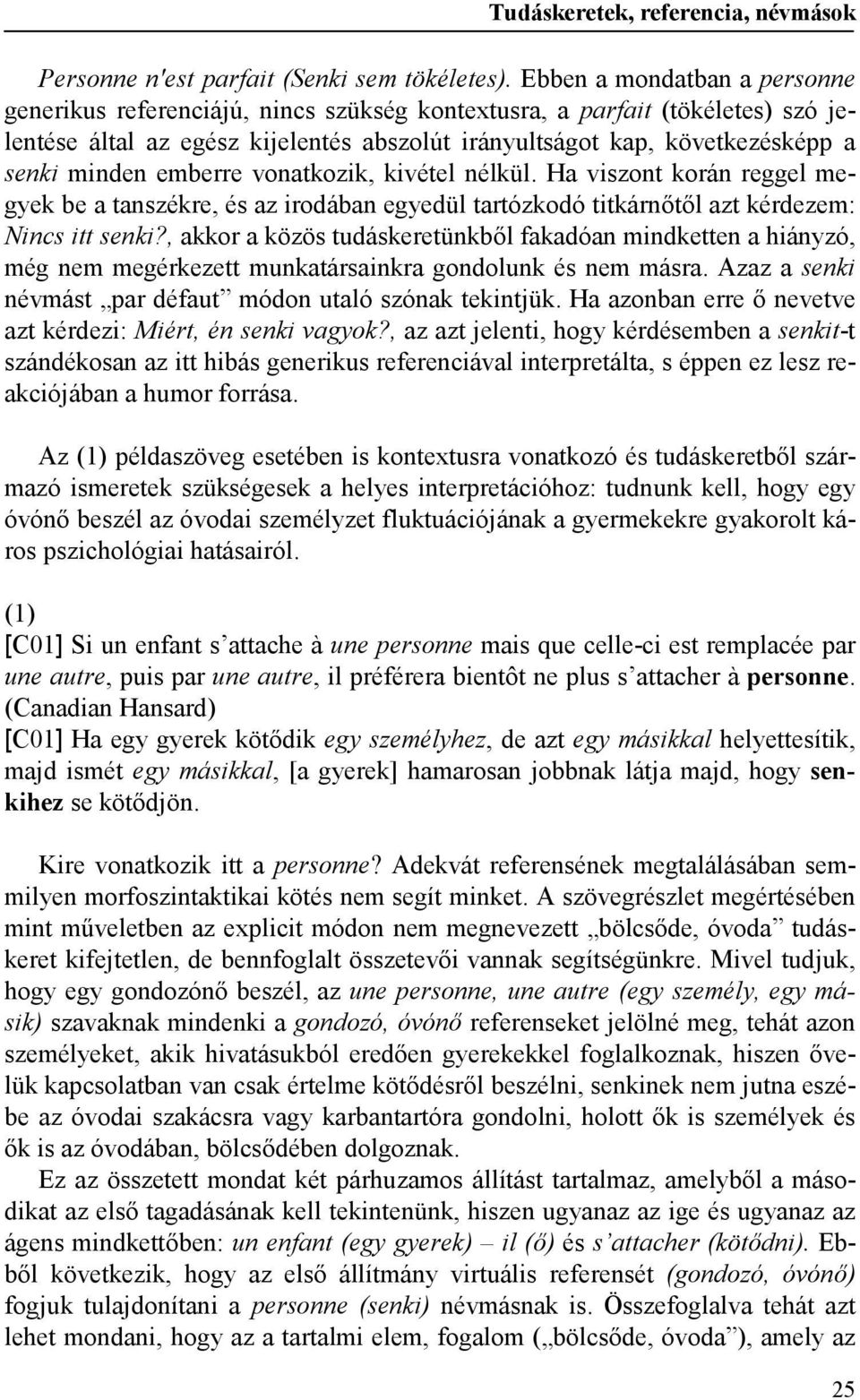 emberre vonatkozik, kivétel nélkül. Ha viszont korán reggel megyek be a tanszékre, és az irodában egyedül tartózkodó titkárnőtől azt kérdezem: Nincs itt senki?