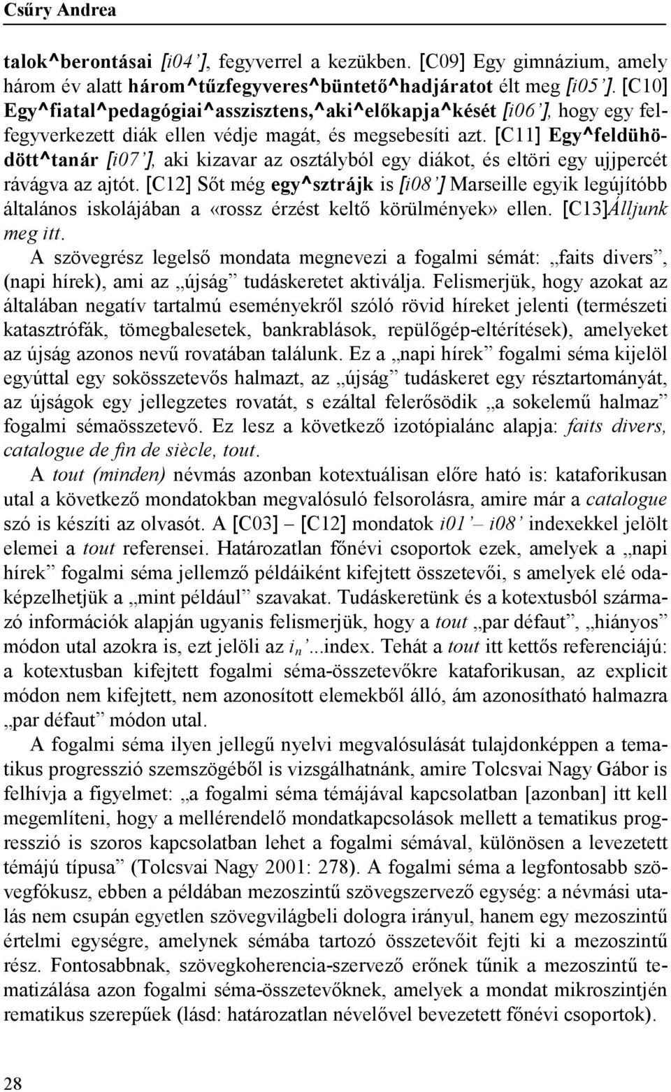 [C11] Egy^feldühödött^tanár [i07 ], aki kizavar az osztályból egy diákot, és eltöri egy ujjpercét rávágva az ajtót.