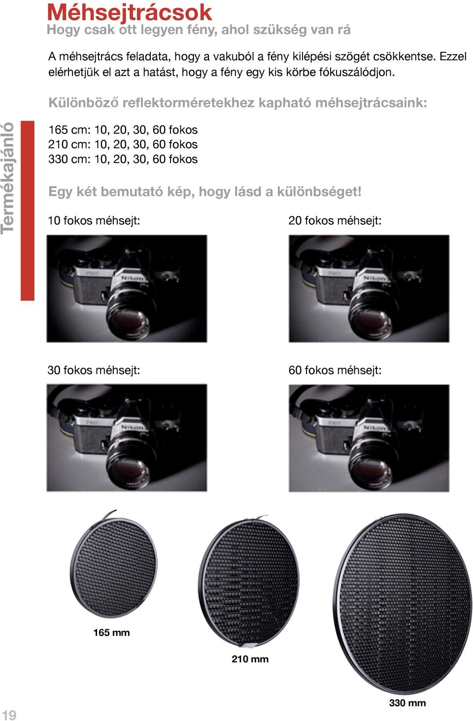 Különböző reflektorméretekhez kapható méhsejtrácsaink: Termékajánló 165 cm: 10, 20, 30, 60 fokos 210 cm: 10, 20, 30, 60 fokos