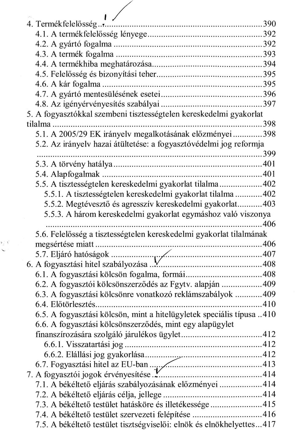 A 2005/29 EK irányelv megalkotásának előzményei 398 5.2. Az irányelv hazai átültetése: a fogyasztóvédelmi jog reformja 399 5.3. A törvény hatálya 401 5.4. Alapfogalmak 401 5.5. A tisztességtelen kereskedelmi gyakorlat tilalma 402 5.