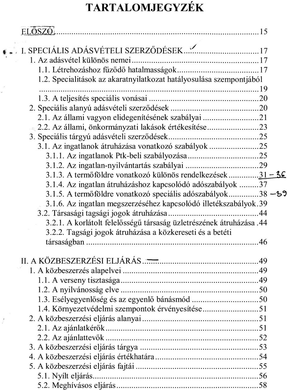 2. Az állami, önkormányzati lakások értékesítése 23 3. Speciális tárgyú adásvételi szerződések 25 3.1. Az ingatlanok átruházása vonatkozó szabályok 25 3.1.1. Az ingatlanok Ptk-beli szabályozása 25 3.