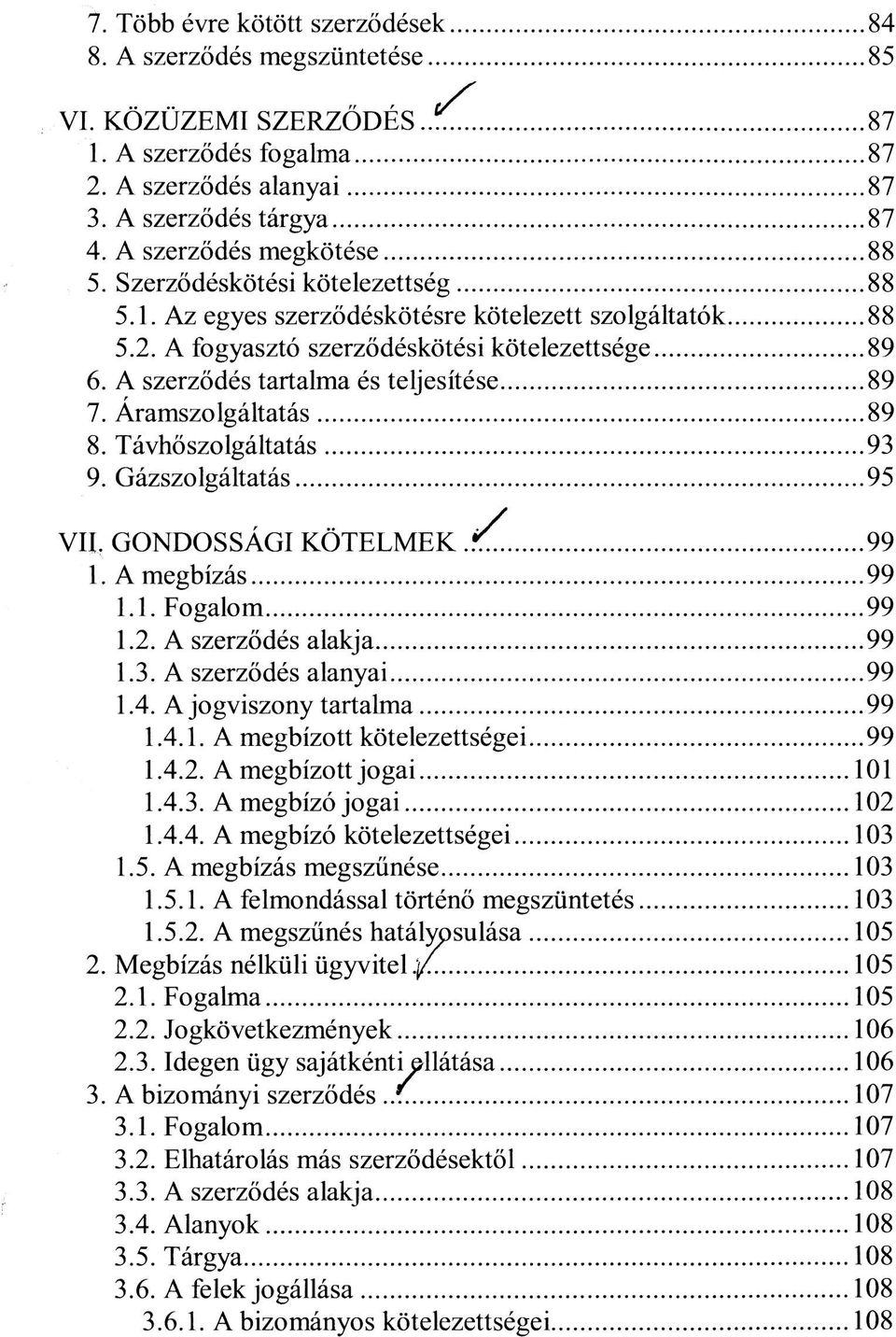 A szerződés tartalma és teljesítése 89 7. Áramszolgáltatás 89 8. Távhőszolgáltatás 93 9. Gázszolgáltatás 95 VII, GONDOSSÁGI KÖTELMEK 99 1. A megbízás 99 1.1. Fogalom 99 1.2. A szerződés alakja 99 1.3. A szerződés alanyai 99 1.