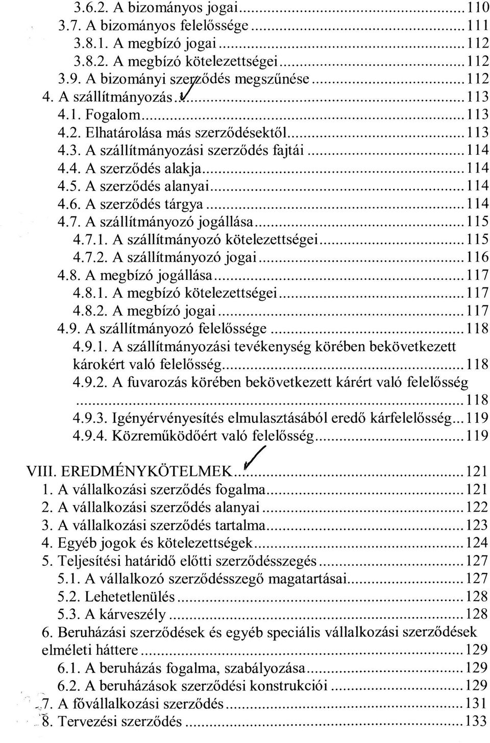 A szállítmányozó jogállása 115 4.7.1. A szállítmányozó kötelezettségei 115 4.7.2. A szállítmányozó jogai 116 4.8. A megbízó jogállása 117 4.8.1. A megbízó kötelezettségei 117 4.8.2. A megbízó jogai 117 4.