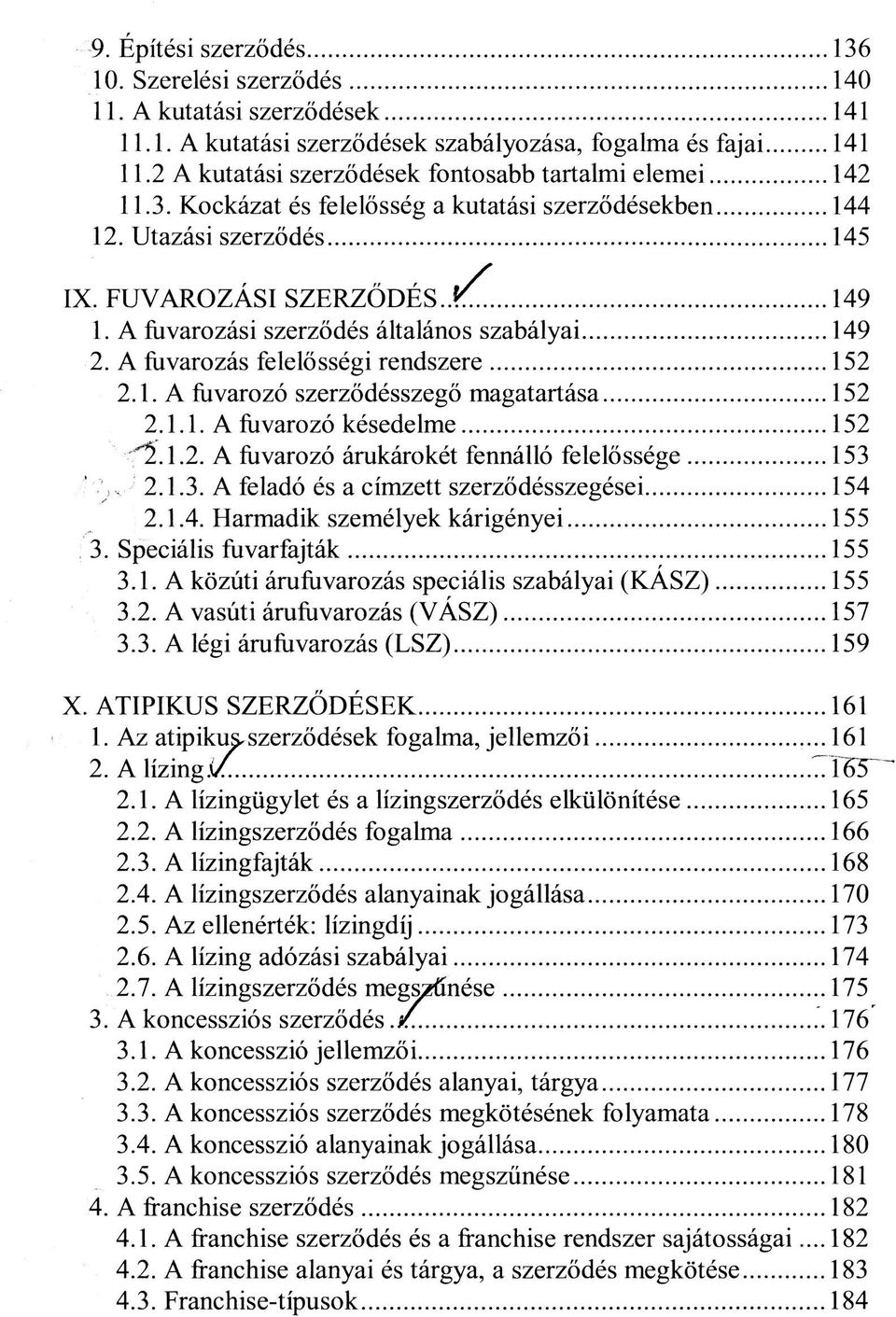 A fuvarozási szerződés általános szabályai 149 2. A fuvarozás felelősségi rendszere 152 2.1. A fuvarozó szerződésszegő magatartása 152 2.1.1. A fuvarozó késedelme 152 "fí. 1.2. A fuvarozó árukárokét fennálló felelőssége 153 yv 2.