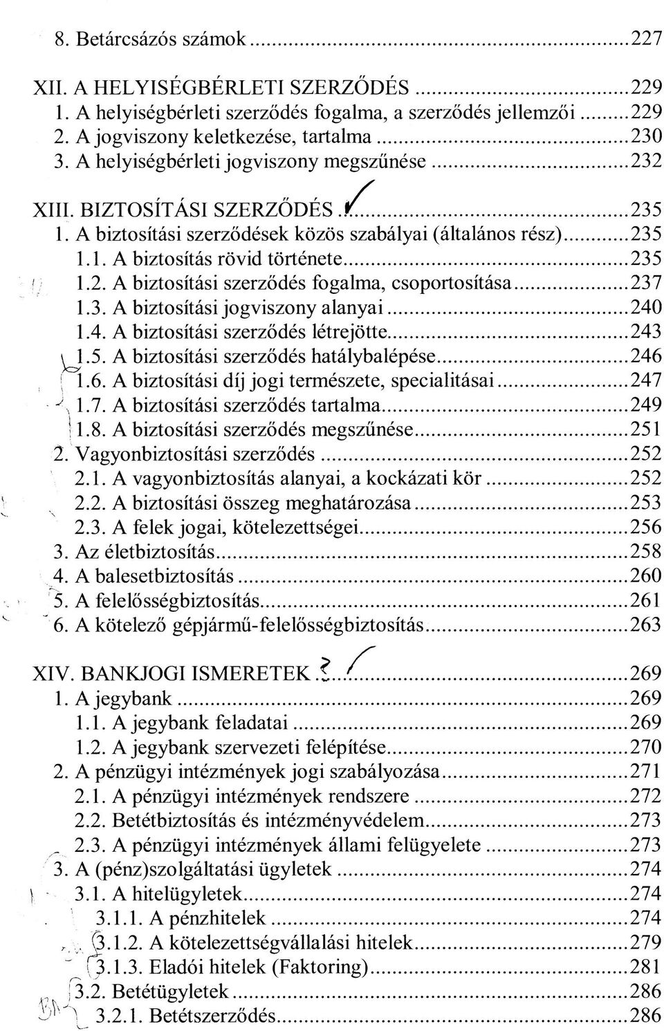 3. A biztosítási jogviszony alanyai 240 1.4. A biztosítási szerződés létrejötte 243 y_l5. A biztosítási szerződés hatálybalépése 246! 1.6. A biztosítási díj jogi természete, specialitásai 247 