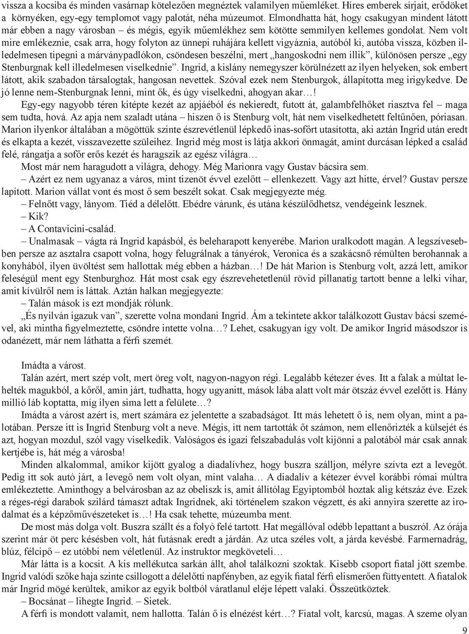 Nem volt mire emlékeznie, csak arra, hogy folyton az ünnepi ruhájára kellett vigyáznia, autóból ki, autóba vissza, közben illedelmesen tipegni a márványpadlókon, csöndesen beszélni, mert hangoskodni