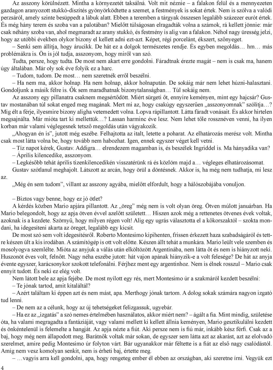 Mielőtt túlságosan elragadták volna a számok, rá kellett jönnie: már csak néhány szoba van, ahol megmaradt az arany stukkó, és festmény is alig van a falakon.