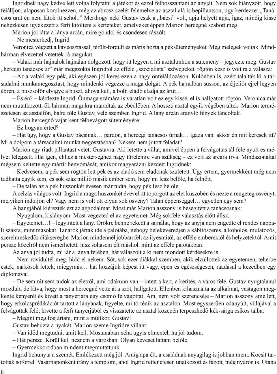 . Merthogy neki Gustav csak a bácsi volt, apja helyett apja, igaz, mindig kissé nehézkesen igyekezett a férfi kitölteni a kerteteket, amelyeket éppen Marion hercegné szabott meg.