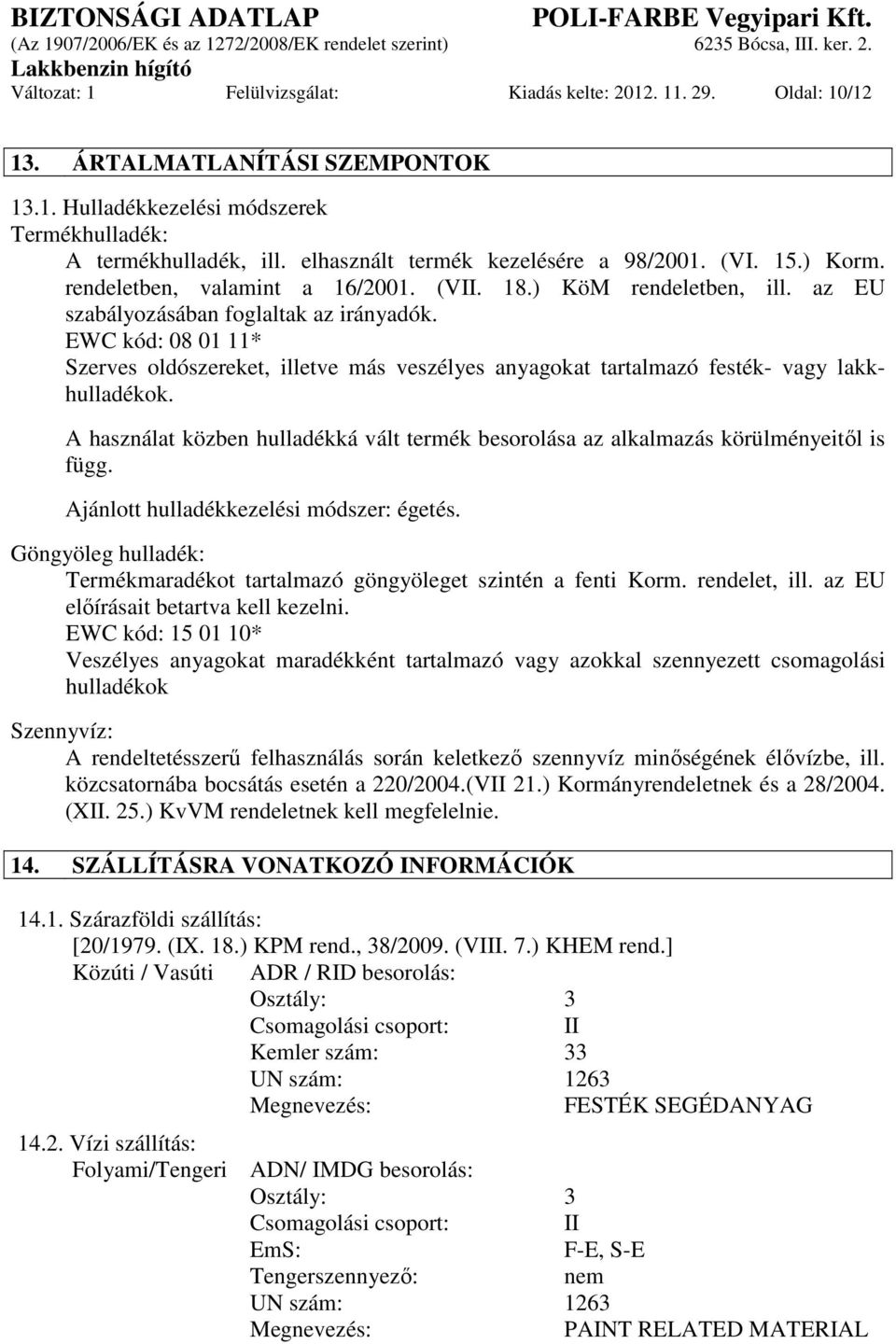 EWC kód: 08 01 11* Szerves oldószereket, illetve más veszélyes anyagokat tartalmazó festék- vagy lakkhulladékok.