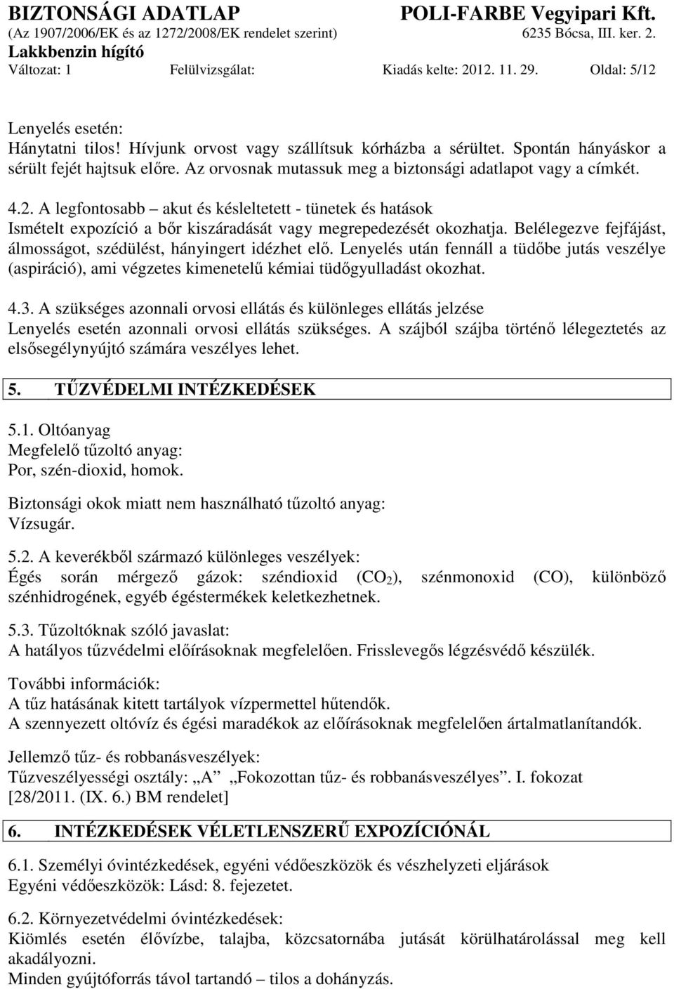 A legfontosabb akut és késleltetett - tünetek és hatások Ismételt expozíció a bőr kiszáradását vagy megrepedezését okozhatja. Belélegezve fejfájást, álmosságot, szédülést, hányingert idézhet elő.